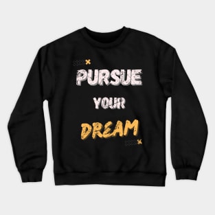 PURSUE YOUR DREAM MOTIVATIONAL SAYING Crewneck Sweatshirt